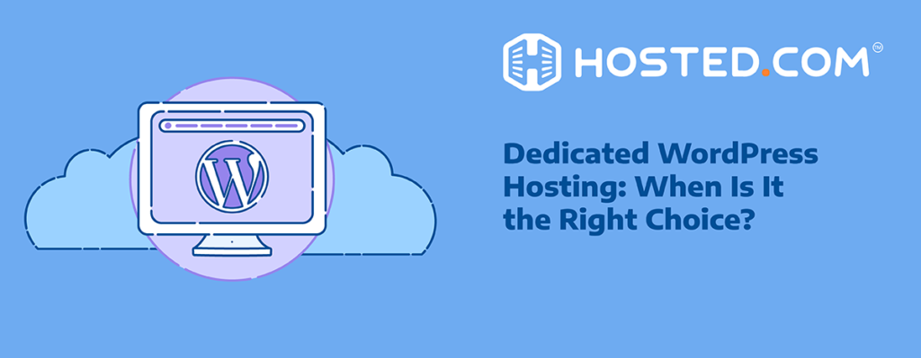 Header Text - Dedicated WordPress Hosting: When Is It The Right Choice? title=Hosted® Blog - Dedicated WordPress Hosting: When Is It the Right Choice?