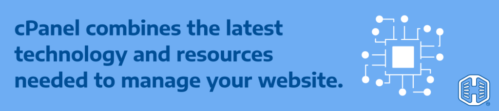 cPanel combines the latest technology and resources needed to manage your website
