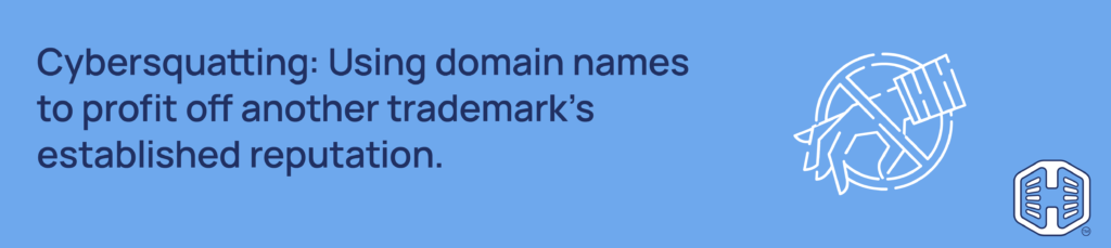 Strip Banner Text - Cybersquatting: Using domain names to profit off another trademark’s established reputation.