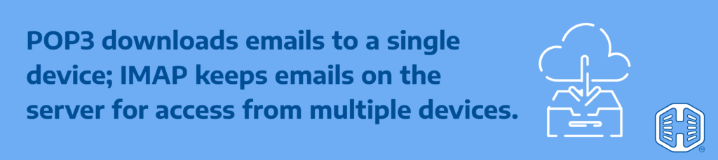 Strip Banner Text - POP3 downloads emails to a single device; IMAP keeps emails on the server for access from multiple devices.