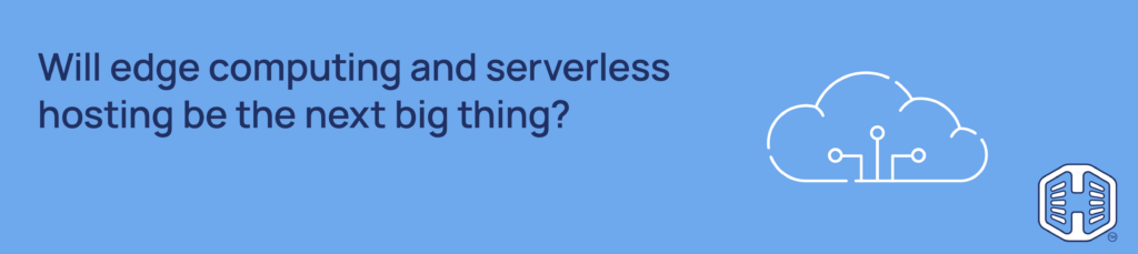 Strip Banner Text – Will edge computing and serverless hosting be the next big thing?