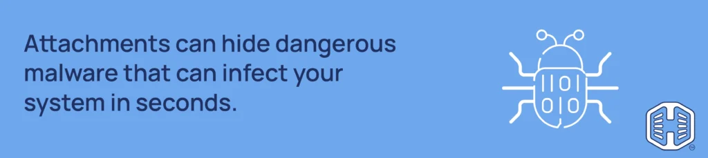 Strip Banner Text - Attachments can hide dangerous malware that can infect your system in seconds.