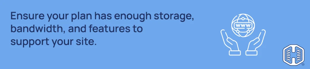 Strip Banner Text - Ensure your plan has enough storage, bandwidth, and features to support your site.