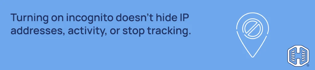 Strip Banner Text - Turning on incognito doesn’t hide IP addresses, activity, or stop tracking