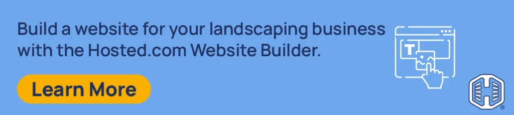 Build a website for your landscaping business with the Hosted.com Website Builder. [Learn More]
