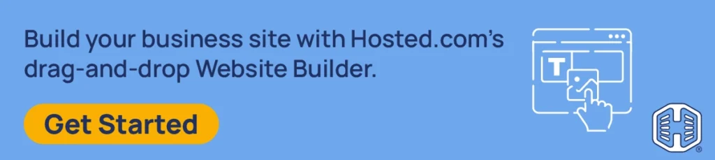 Build your business site with Hosted.com’s drag-and-drop Website Builder. [Get Started]