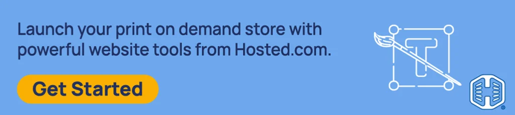 Launch your print on demand store with powerful website tools from Hosted.com®. [Get Started]