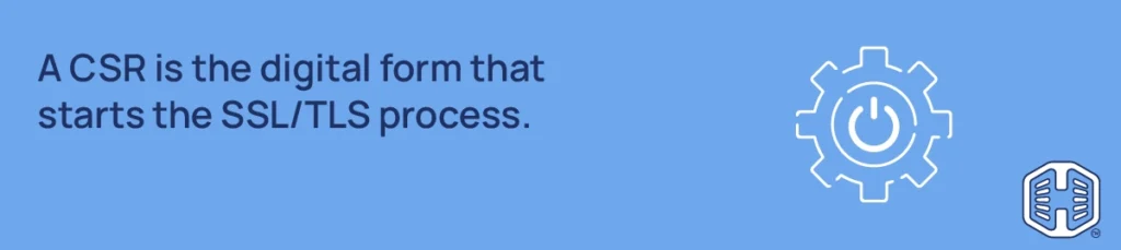 Strip Banner Text - What Is A CSR: The digital form that starts the SSL/TLS process.