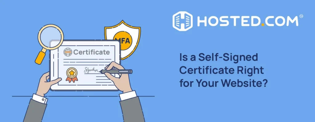 Header Text - What Is a Self Signed Certificate for Your Website? title=Hosted.com® Blog - What is a Self Signed Certificate: Benefits & Risks