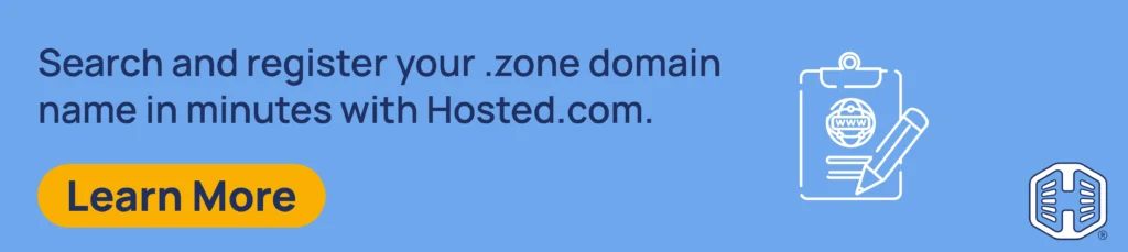 Search and register your .zone domain name in minutes with Hosted.com. [Learn More]